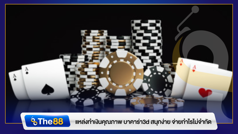 แหล่งทำเงินคุณภาพ บาคาร่า3d สนุกง่าย จ่ายกำไรไม่จำกัด