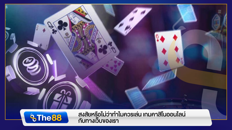 สงสัยหรือไม่ว่าทำไมควรเล่น เกมคาสิโนออนไลน์ กับทางเว็บของเรา