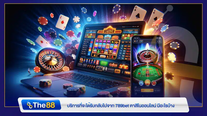 บริการที่จะได้รับกลับไปจาก 789bet คาสิโนออนไลน์ มีอะไรบ้าง