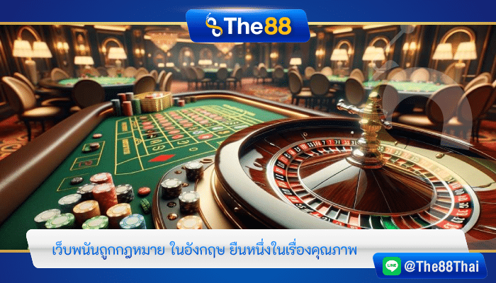 เว็บพนันถูกกฎหมาย ในอังกฤษ ยืนหนึ่งในเรื่องคุณภาพ