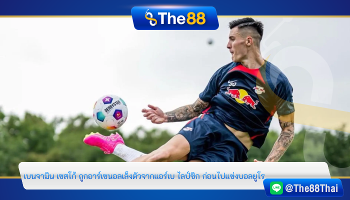 “เบนจามิน เซสโก้” ถูก “อาร์เซนอล” เล็งตัวจากแอร์เบ ไลป์ซิก ก่อนไปแข่งบอลยูโร
