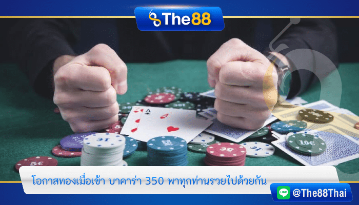 โอกาสทองเมื่อเข้า บาคาร่า 350 พาทุกท่านรวยไปด้วยกัน