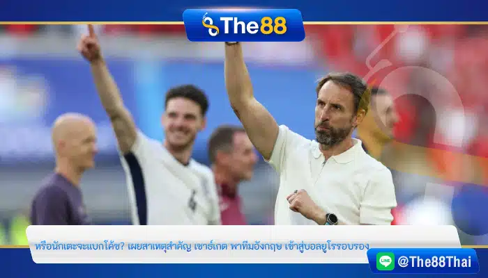หรือนักเตะจะแบกโค้ช? เผยสาเหตุสำคัญ เซาธ์เกต พาทีมอังกฤษ เข้าสู่บอลยูโรรอบรอง