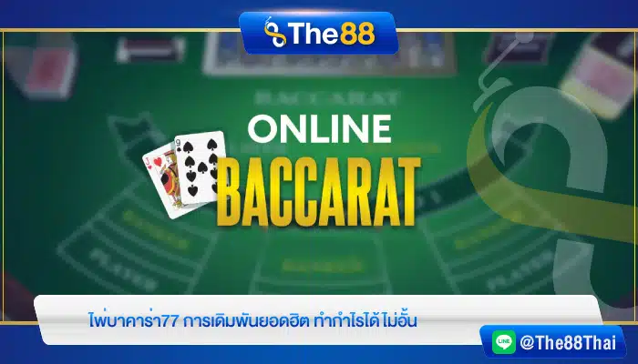 ไพ่บาคาร่า77 การเดิมพันยอดฮิต ทำกำไรได้ไม่อั้น